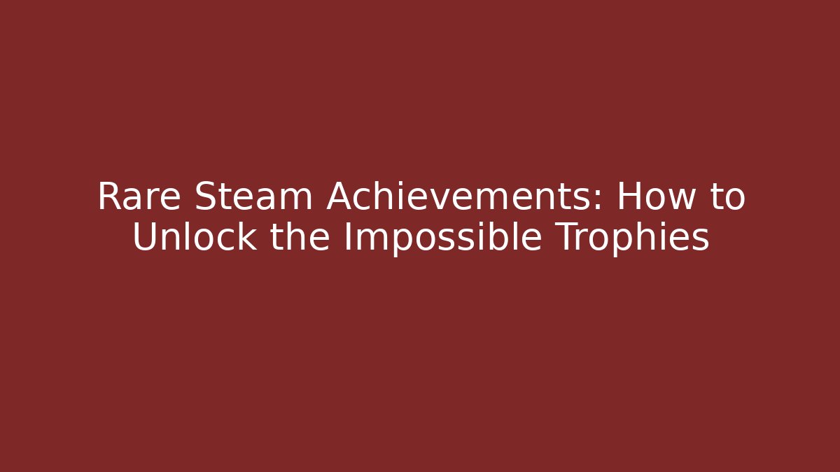 Rare Steam Achievements: How to Unlock the Impossible Trophies