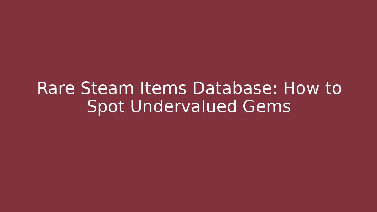 Rare Steam Items Database: How to Spot Undervalued Gems