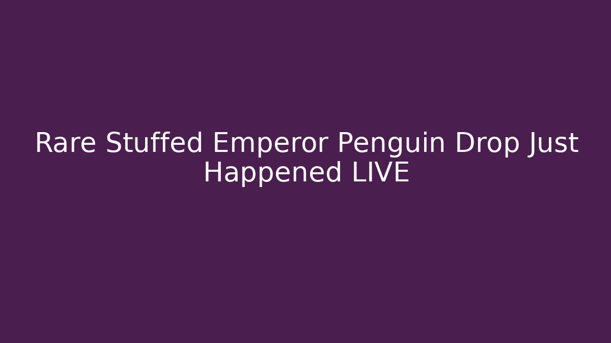 Rare Stuffed Emperor Penguin Drop Just Happened LIVE