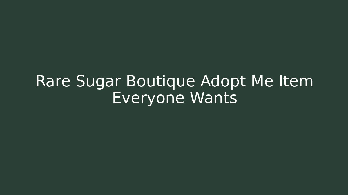 Rare Sugar Boutique Adopt Me Item Everyone Wants