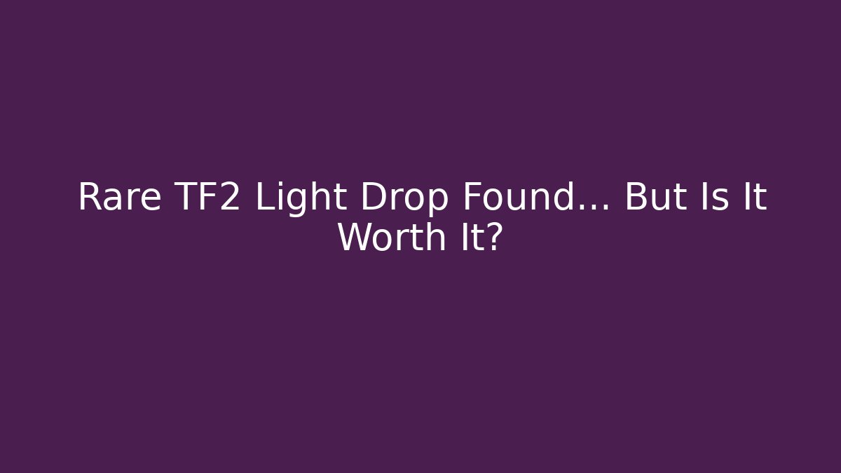 Rare TF2 Light Drop Found... But Is It Worth It?