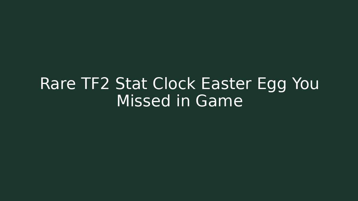 Rare TF2 Stat Clock Easter Egg You Missed in Game