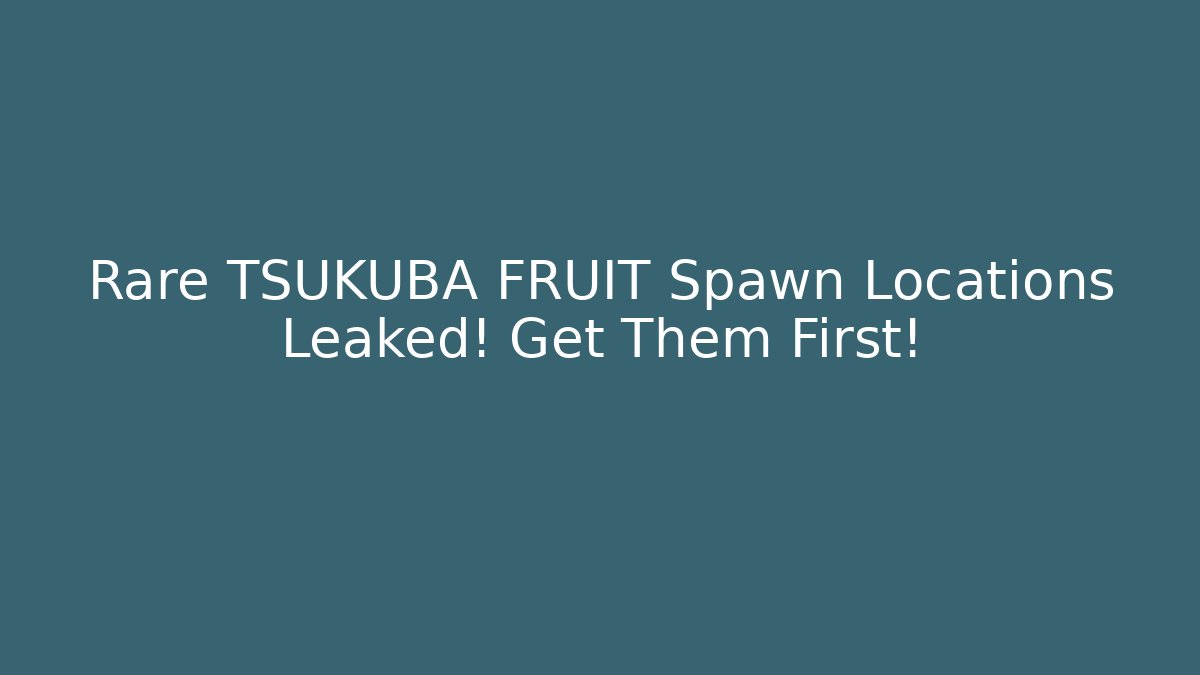 Rare TSUKUBA FRUIT Spawn Locations Leaked! Get Them First!