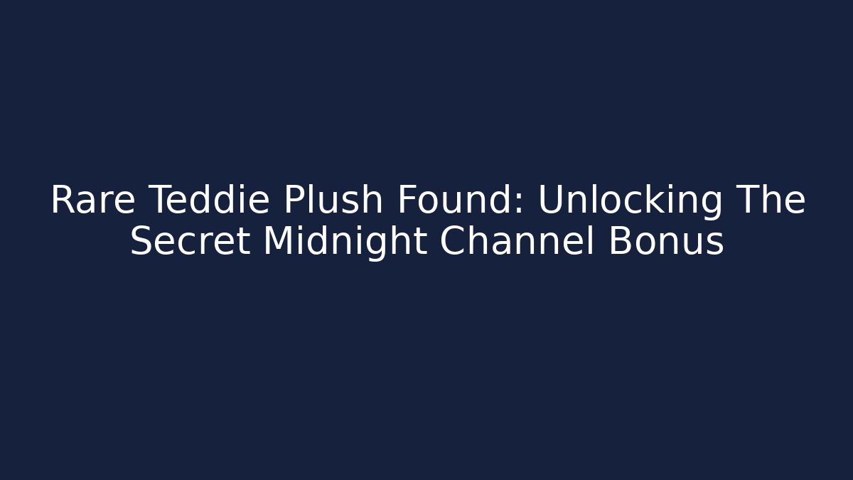 Rare Teddie Plush Found: Unlocking The Secret Midnight Channel Bonus