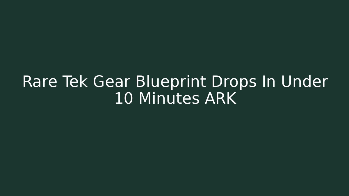 Rare Tek Gear Blueprint Drops In Under 10 Minutes ARK