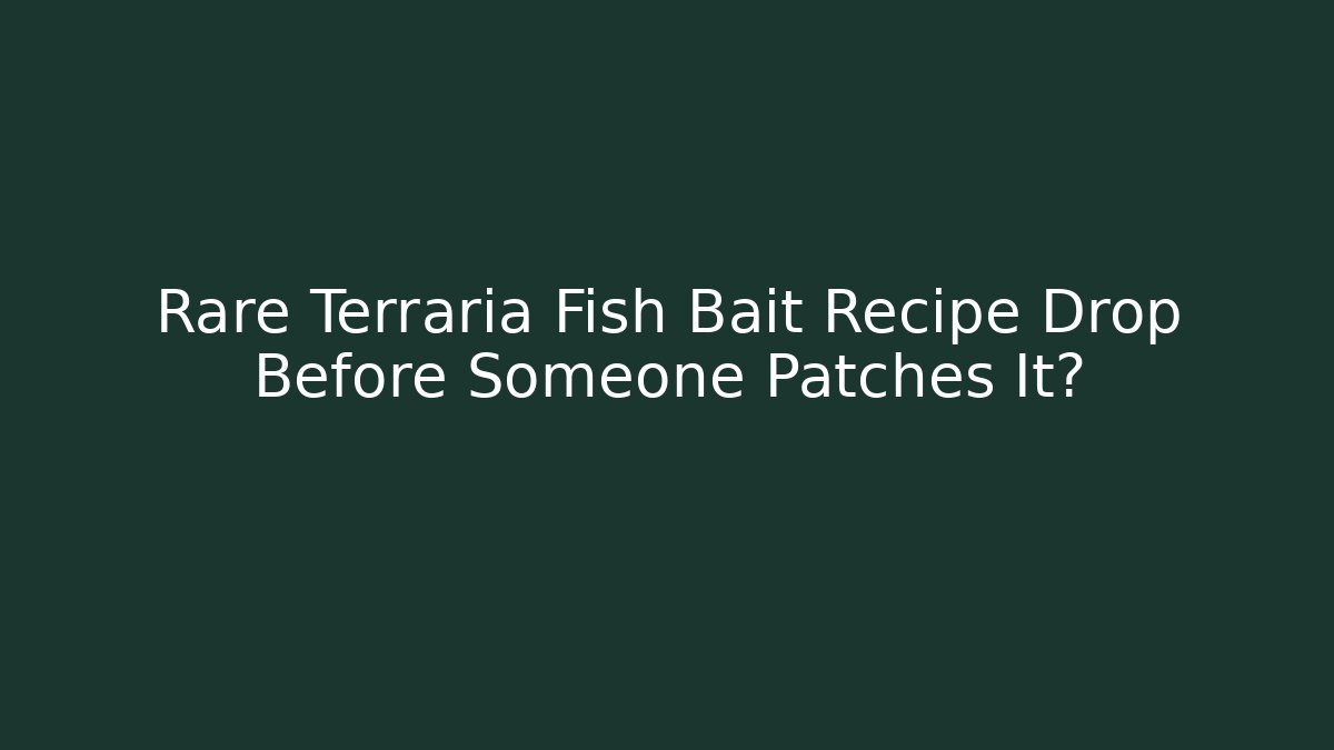 Rare Terraria Fish Bait Recipe Drop Before Someone Patches It?