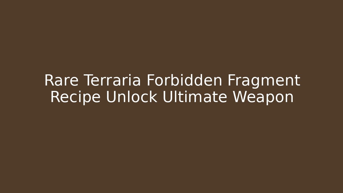 Rare Terraria Forbidden Fragment Recipe Unlock Ultimate Weapon