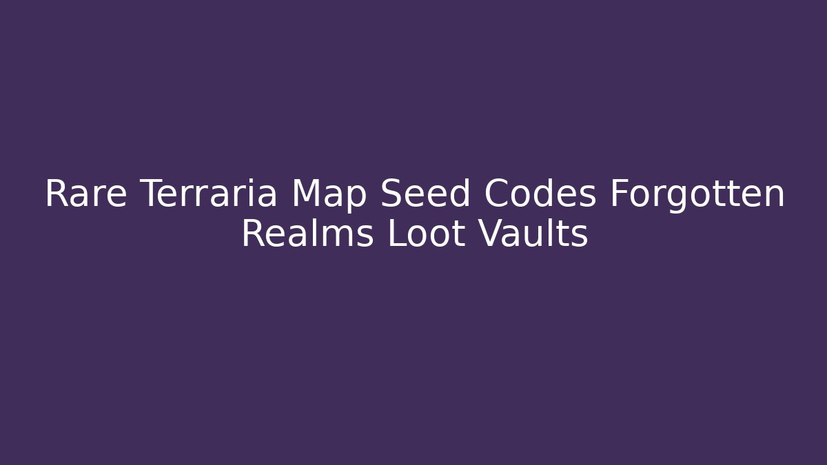 Rare Terraria Map Seed Codes Forgotten Realms Loot Vaults