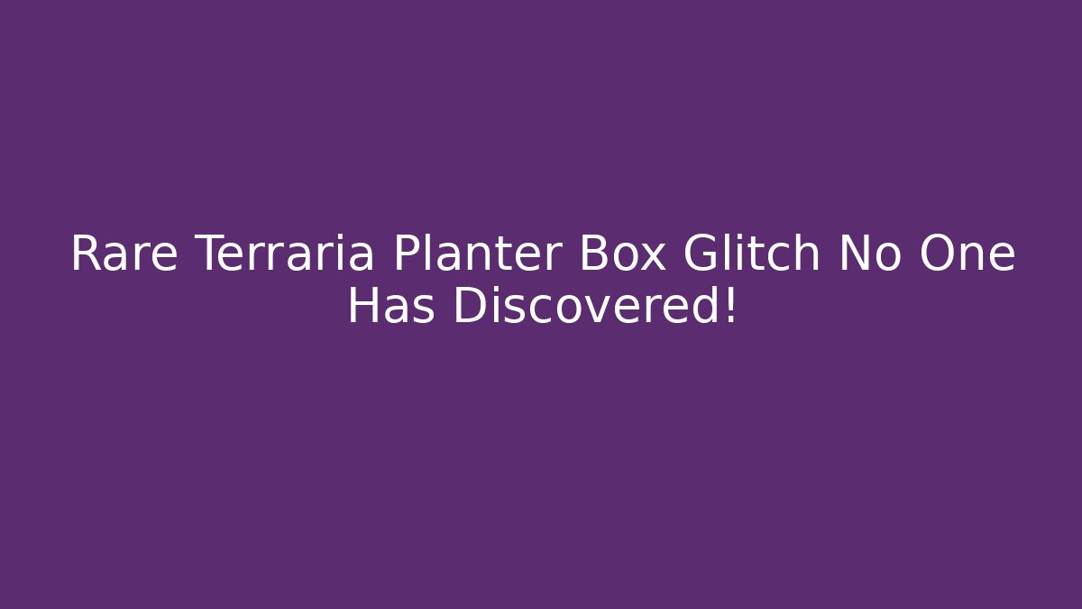 Rare Terraria Planter Box Glitch No One Has Discovered!