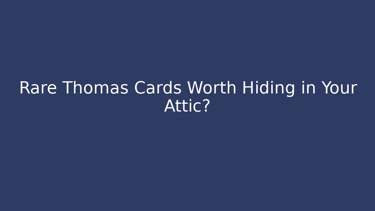 Rare Thomas Cards Worth Hiding in Your Attic? - Critter Realm