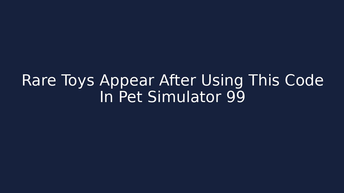 Rare Toys Appear After Using This Code In Pet Simulator 99
