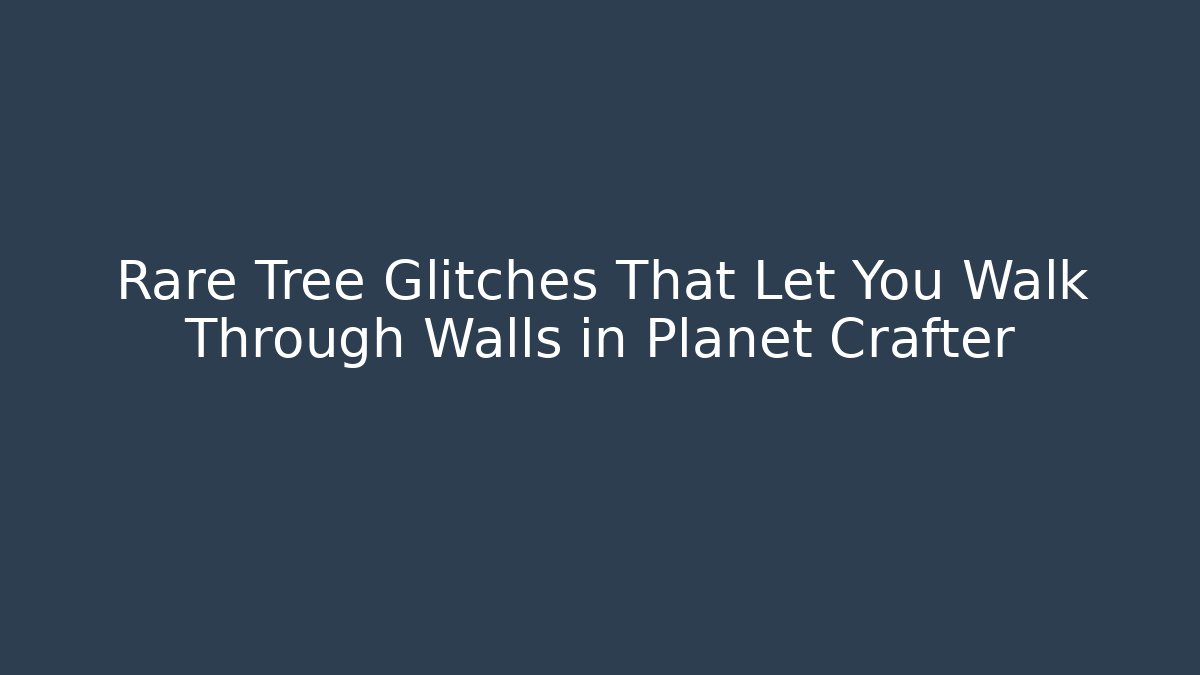Rare Tree Glitches That Let You Walk Through Walls in Planet Crafter