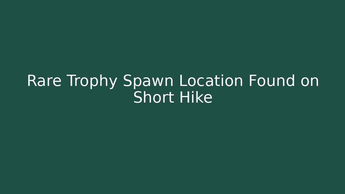 Rare Trophy Spawn Location Found on Short Hike