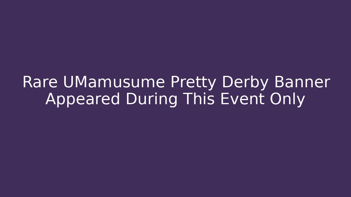 Rare UMamusume Pretty Derby Banner Appeared During This Event Only - Critter Realm