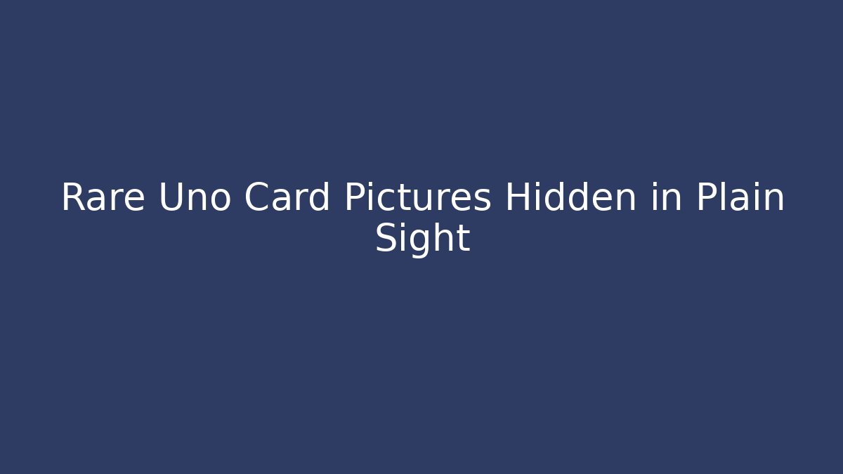 Rare Uno Card Pictures Hidden in Plain Sight