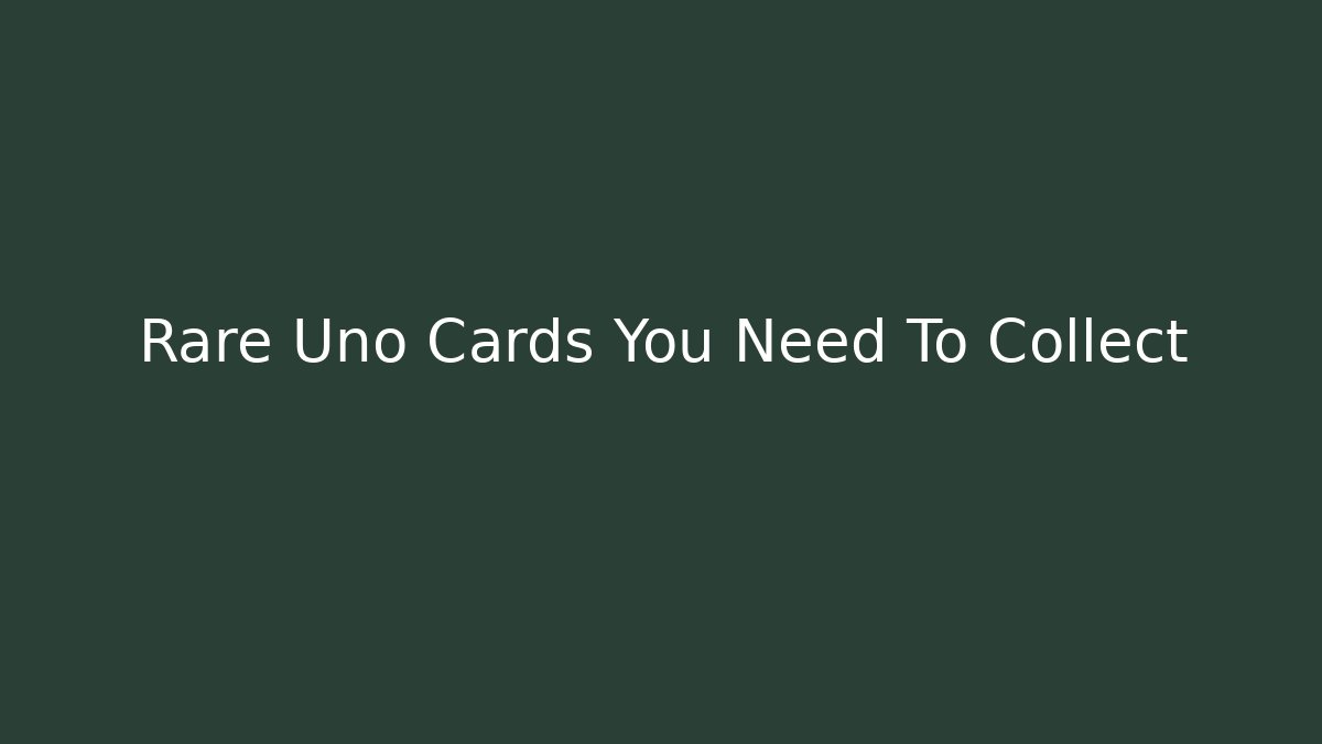 Rare Uno Cards You Need To Collect