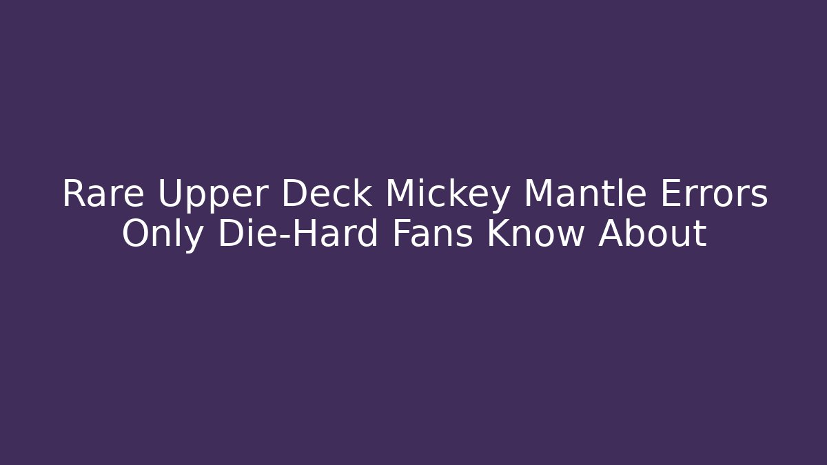 Rare Upper Deck Mickey Mantle Errors Only Die-Hard Fans Know About - Critter Realm