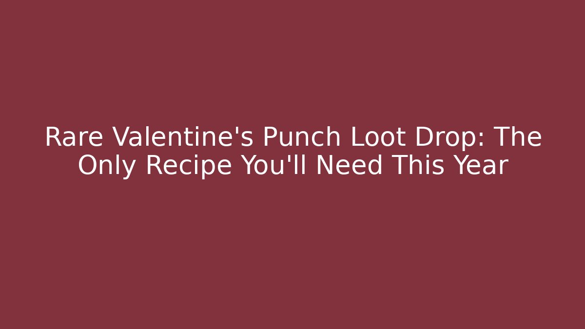 Rare Valentine's Punch Loot Drop: The Only Recipe You'll Need This Year
