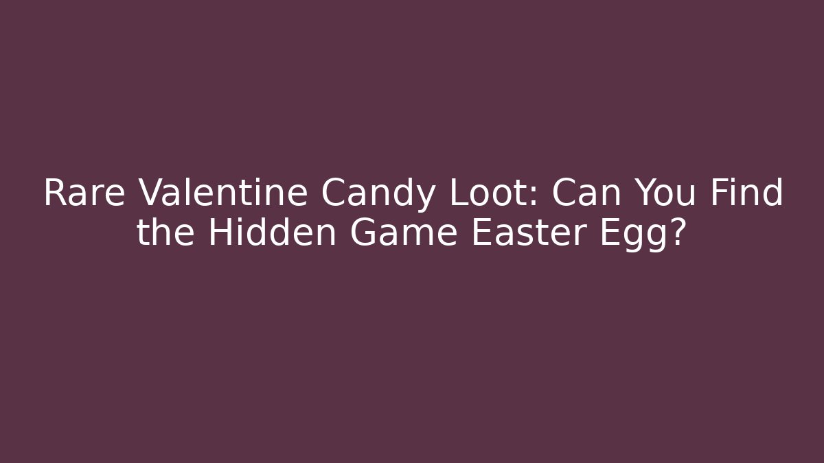 Rare Valentine Candy Loot: Can You Find the Hidden Game Easter Egg? - Critter Realm