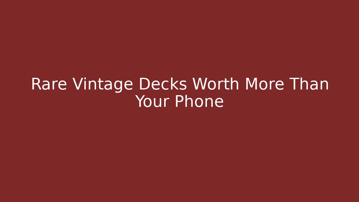 Rare Vintage Decks Worth More Than Your Phone