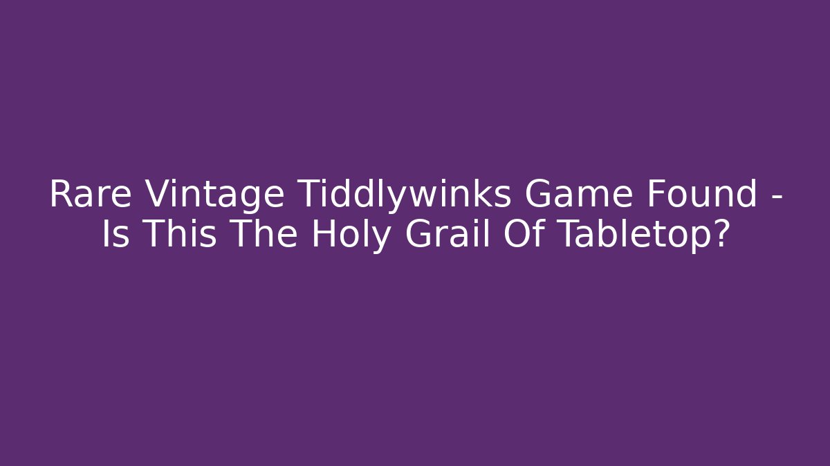 Rare Vintage Tiddlywinks Game Found – Is This The Holy Grail Of Tabletop?