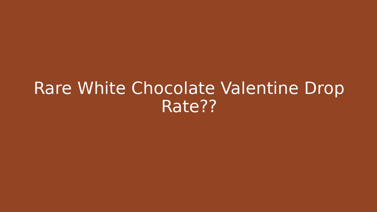Rare White Chocolate Valentine Drop Rate揭秘