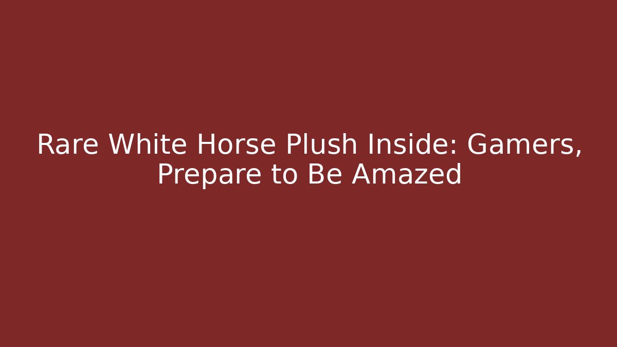 Rare White Horse Plush Inside: Gamers, Prepare to Be Amazed