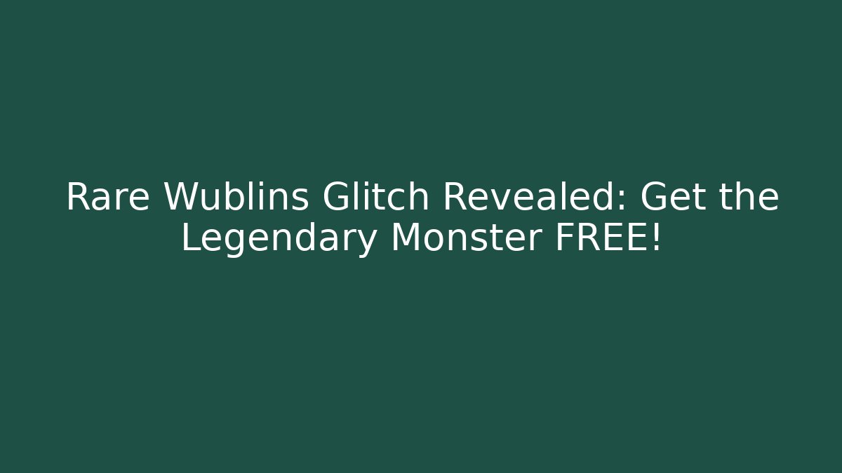 Rare Wublins Glitch Revealed: Get the Legendary Monster FREE!