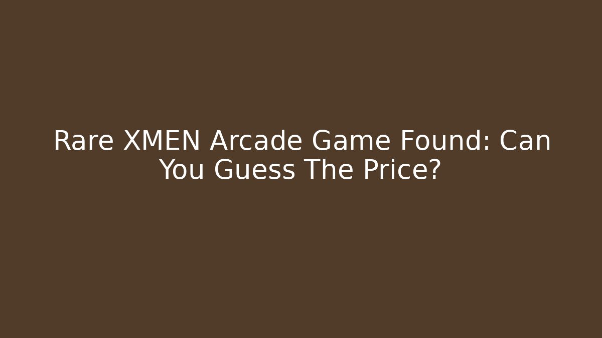 Rare XMEN Arcade Game Found: Can You Guess The Price?