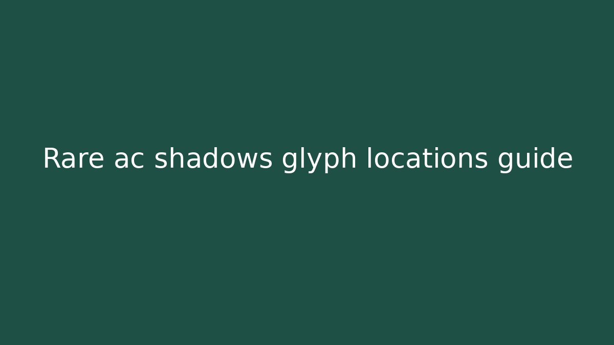 Rare ac shadows glyph locations guide