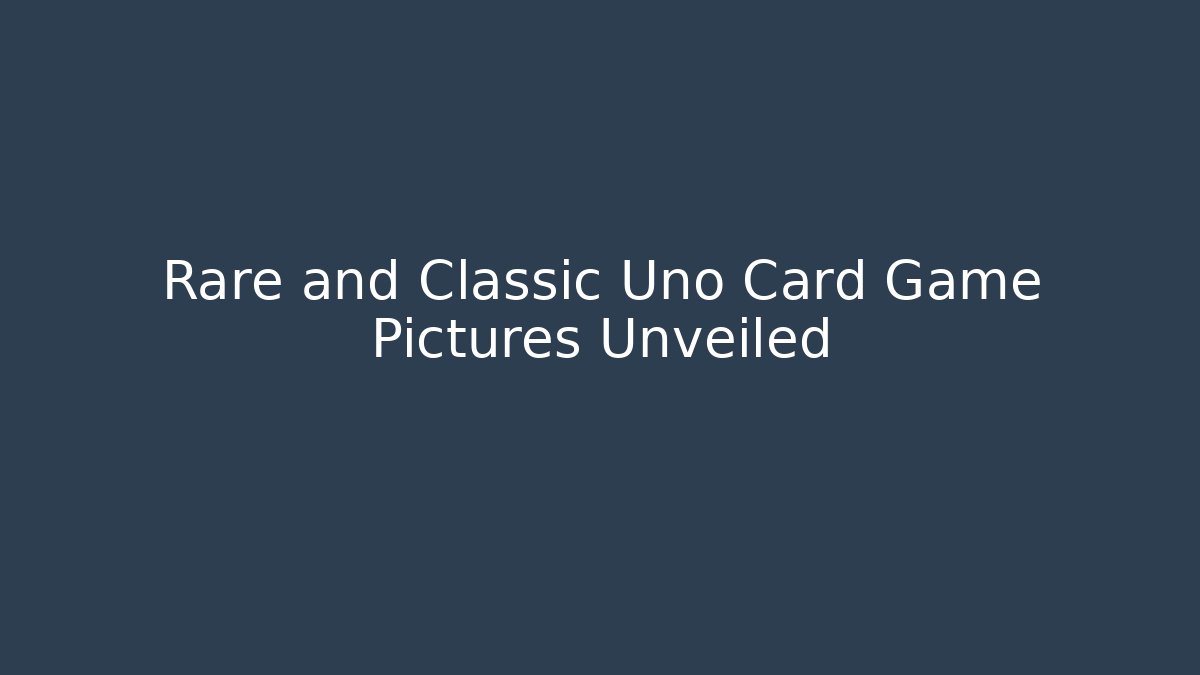 Rare and Classic Uno Card Game Pictures Unveiled