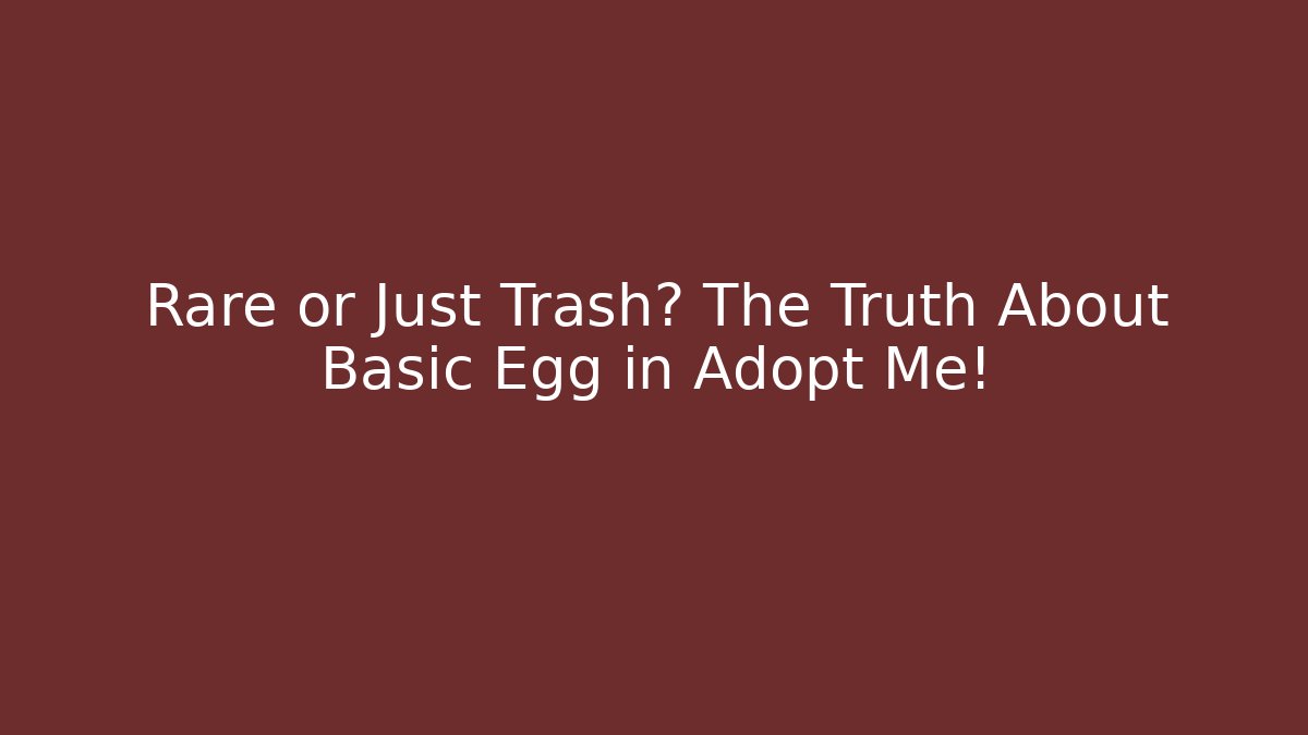Rare or Just Trash? The Truth About Basic Egg in Adopt Me!
