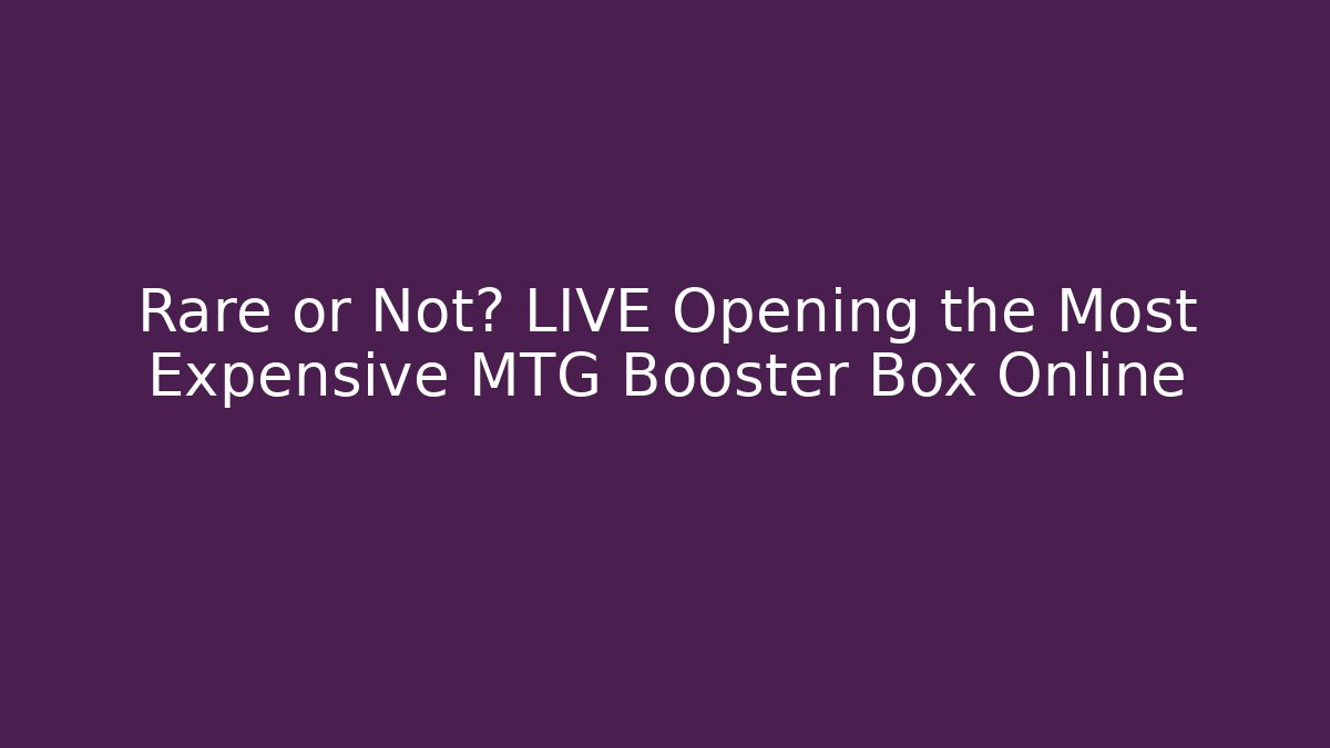 Rare or Not? LIVE Opening the Most Expensive MTG Booster Box Online