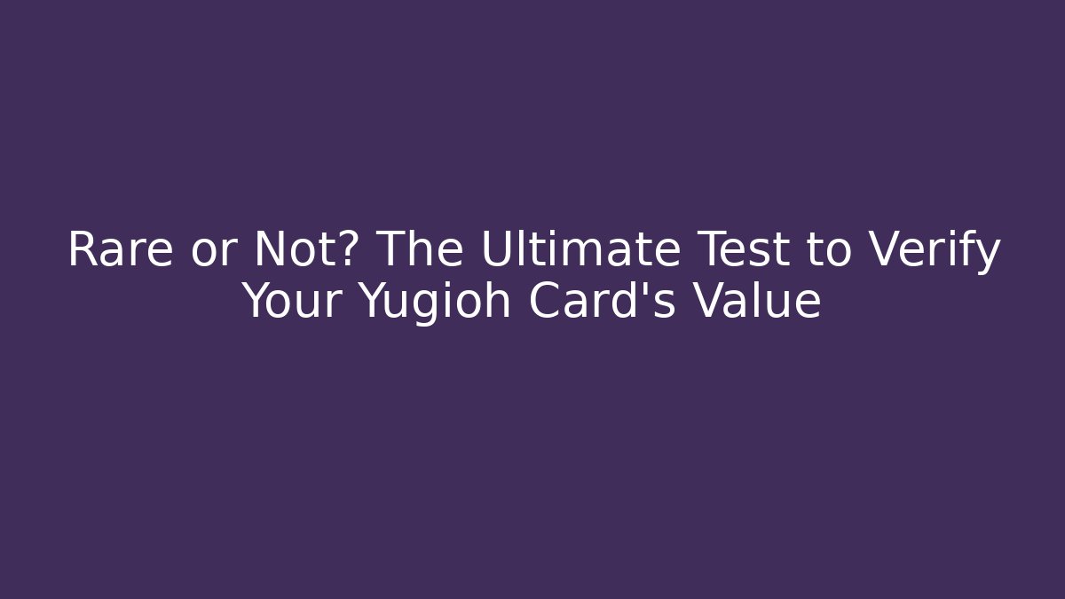 Rare or Not? The Ultimate Test to Verify Your Yugioh Card's Value