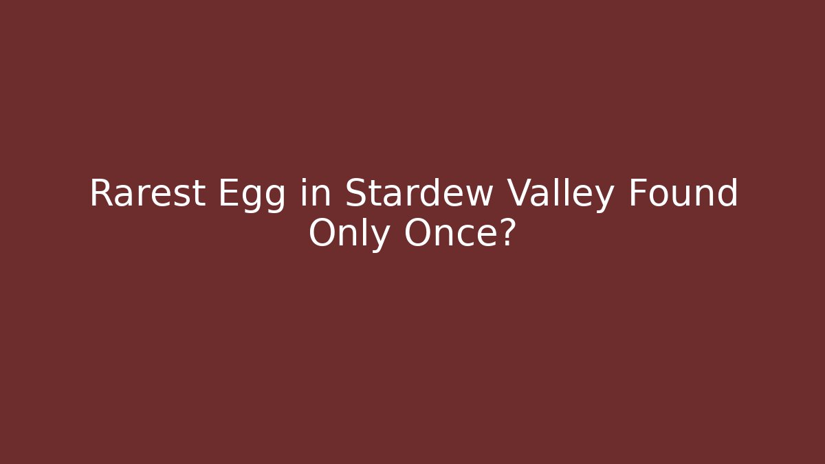 Rarest Egg in Stardew Valley Found Only Once?