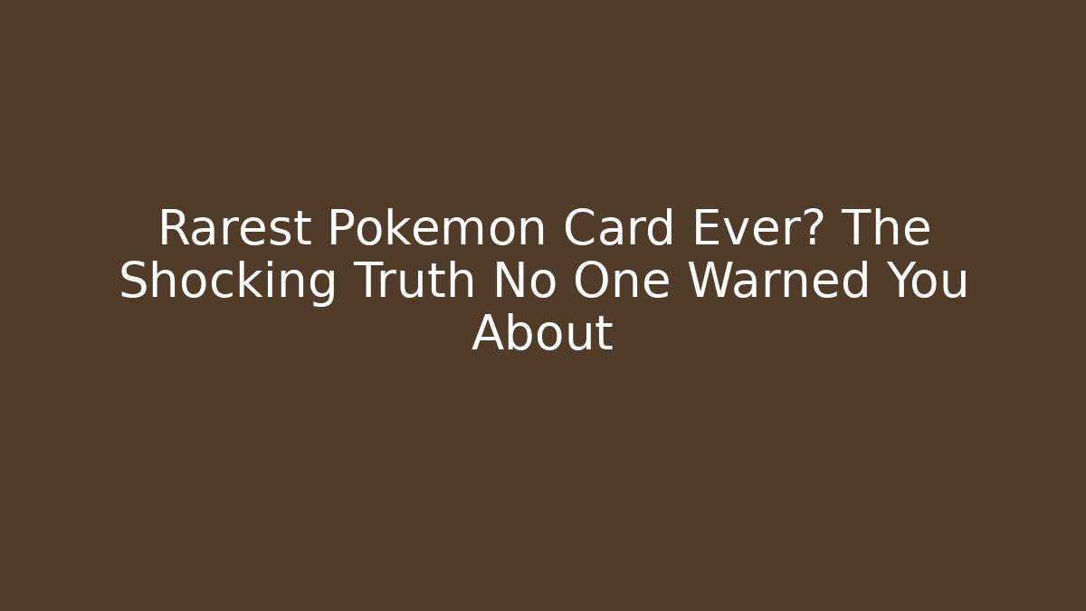 Rarest Pokémon Card Ever? The Shocking Truth No One Warned You About