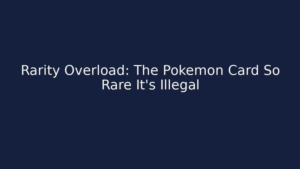 Rarity Overload: The Pokémon Card So Rare It's Illegal