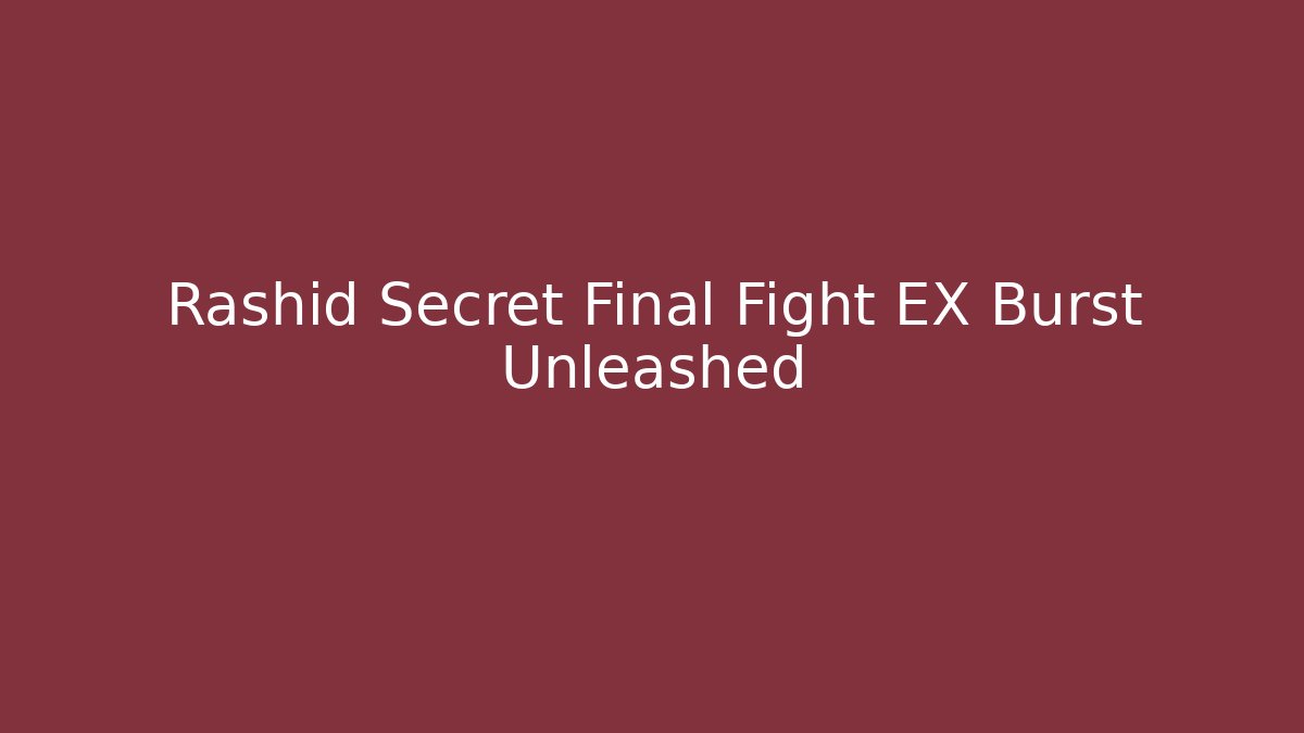 Rashid Secret Final Fight EX Burst Unleashed
