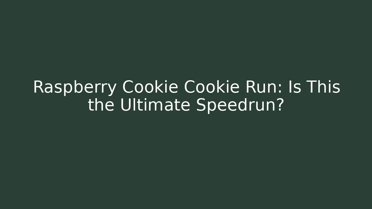 Raspberry Cookie Cookie Run: Is This the Ultimate Speedrun?