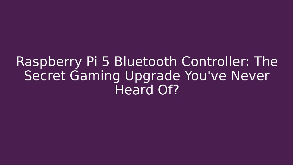 Raspberry Pi 5 Bluetooth Controller: The Secret Gaming Upgrade You’ve Never Heard Of?