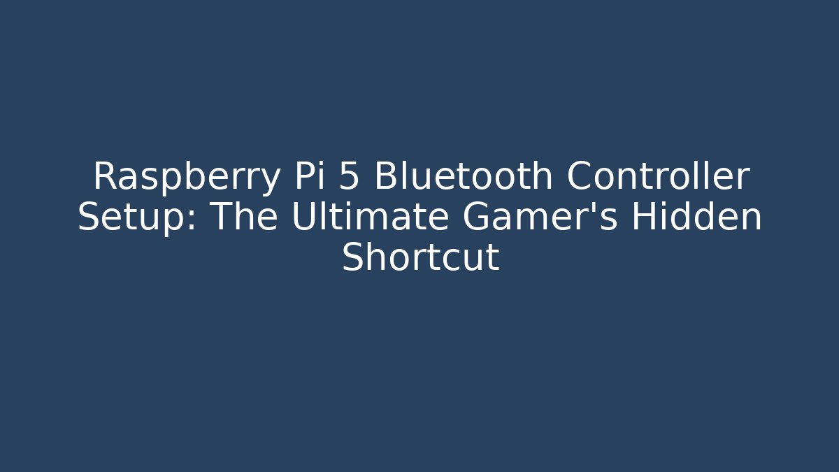 Raspberry Pi 5 Bluetooth Controller Setup: The Ultimate Gamer’s Hidden Shortcut