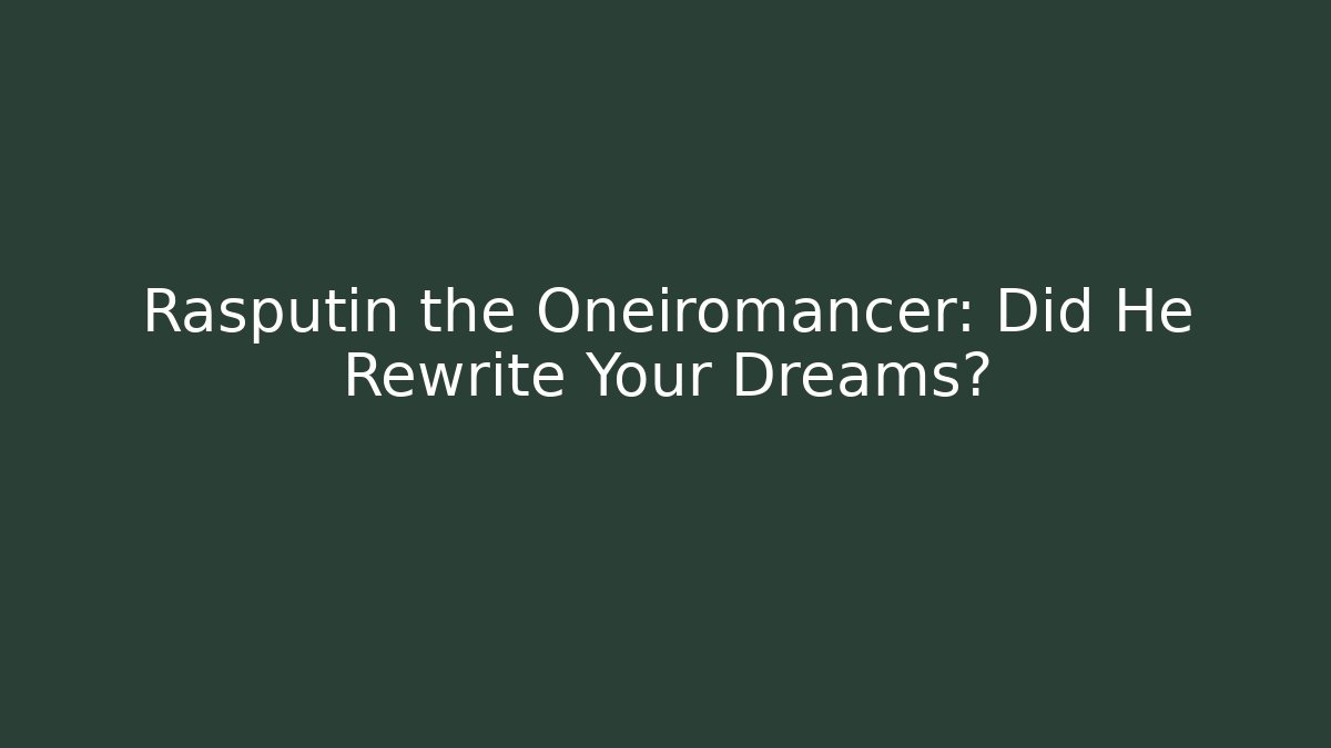 Rasputin the Oneiromancer: Did He Rewrite Your Dreams? - Critter Realm