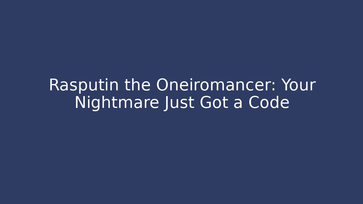 Rasputin the Oneiromancer: Your Nightmare Just Got a Code