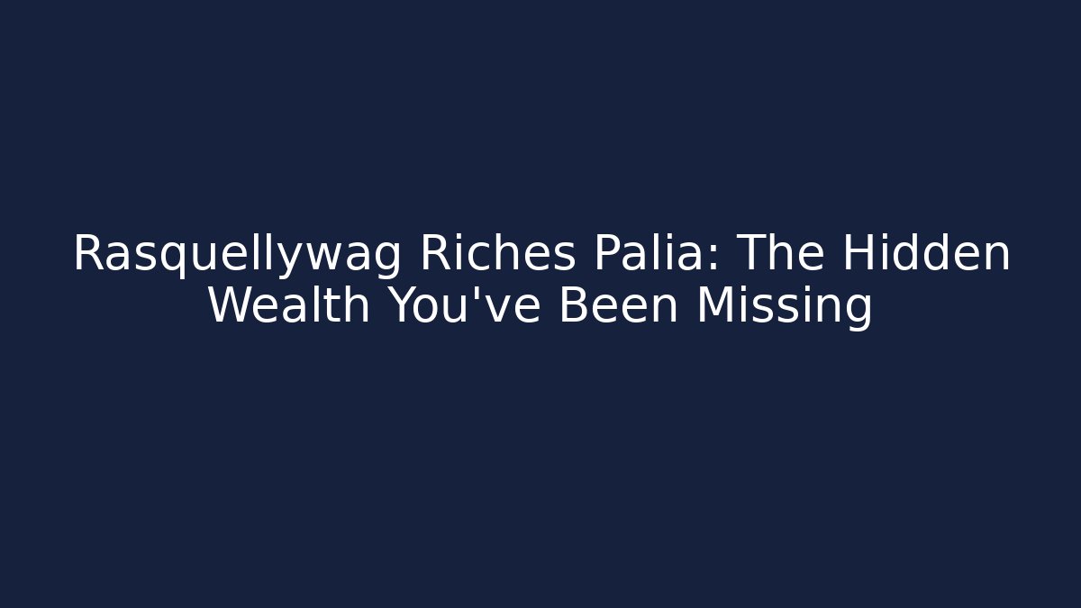 Rasquellywag Riches Palia: The Hidden Wealth You’ve Been Missing