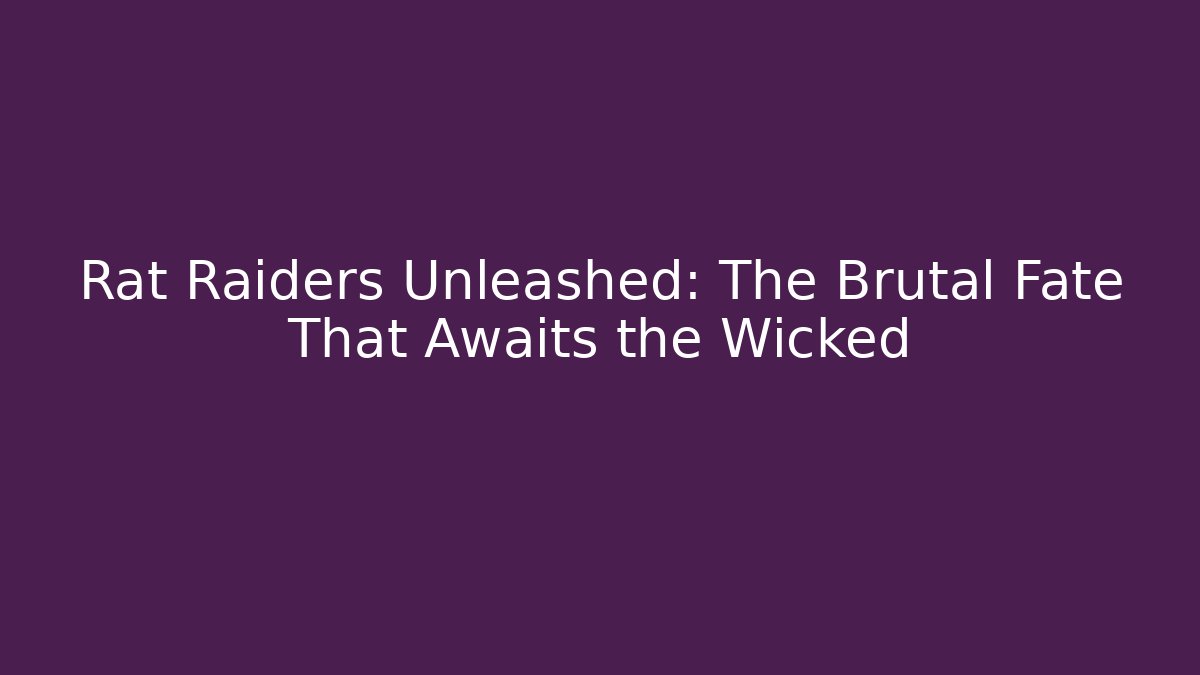 Rat Raiders Unleashed: The Brutal Fate That Awaits the Wicked