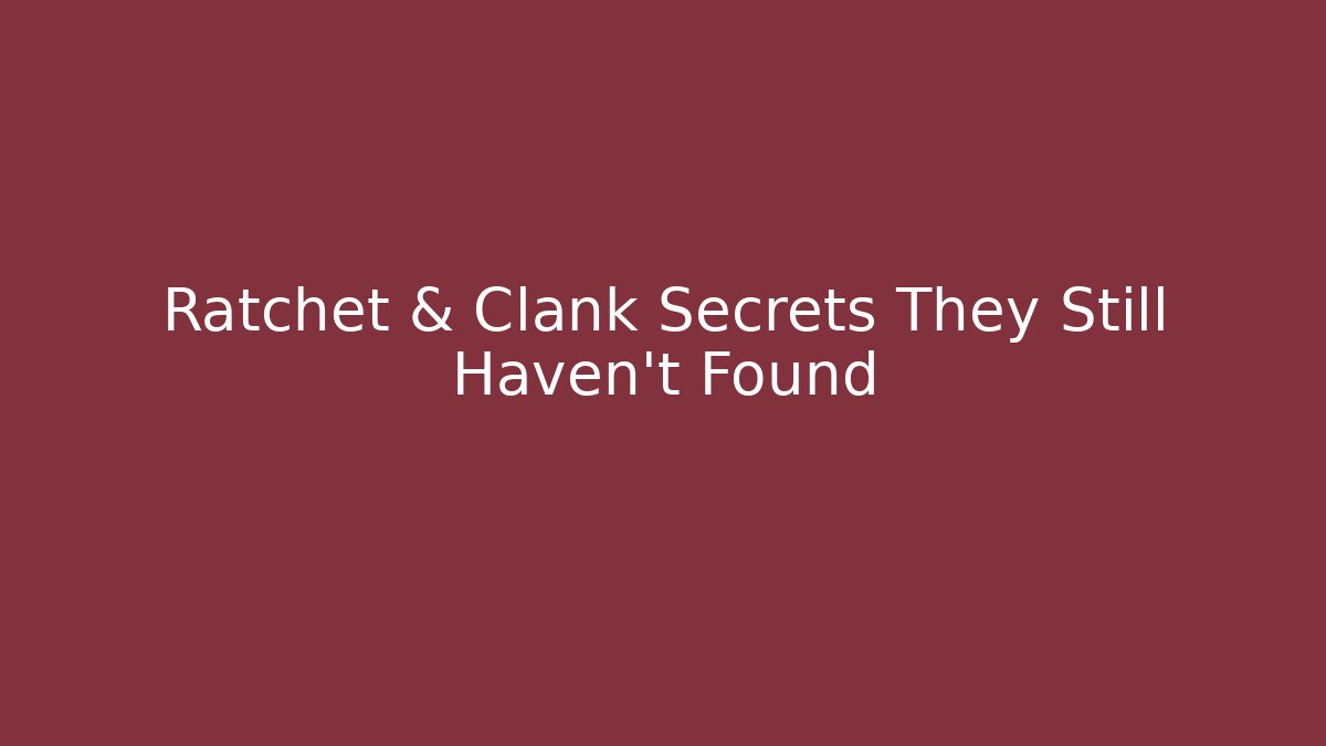 Ratchet & Clank Secrets They Still Haven't Found