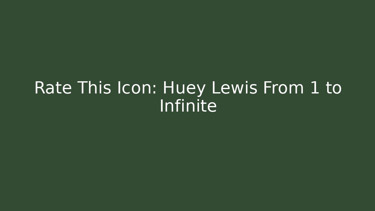 Rate This Icon: Huey Lewis From 1 to Infinite