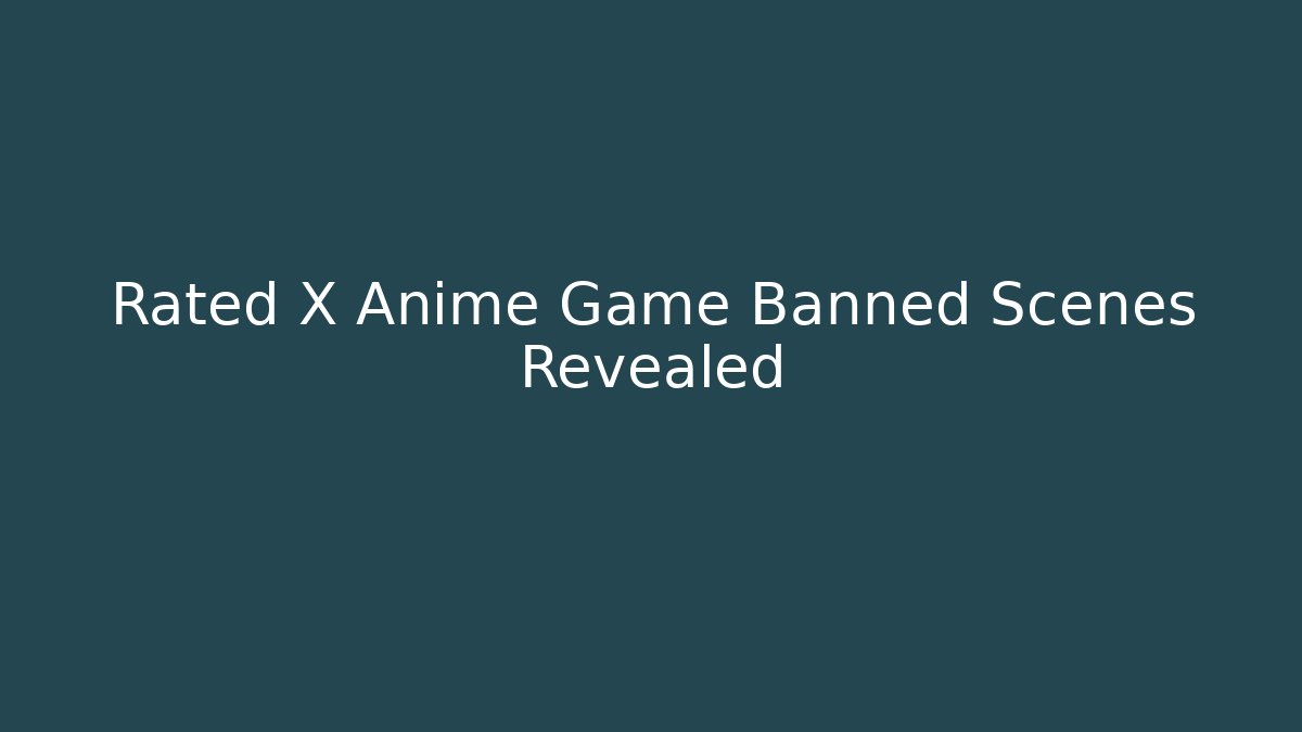 Rated X Anime Game Banned Scenes Revealed