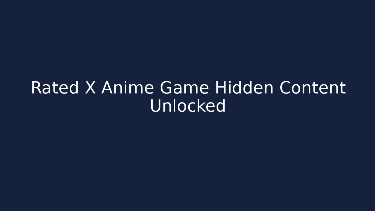 Rated X Anime Game Hidden Content Unlocked