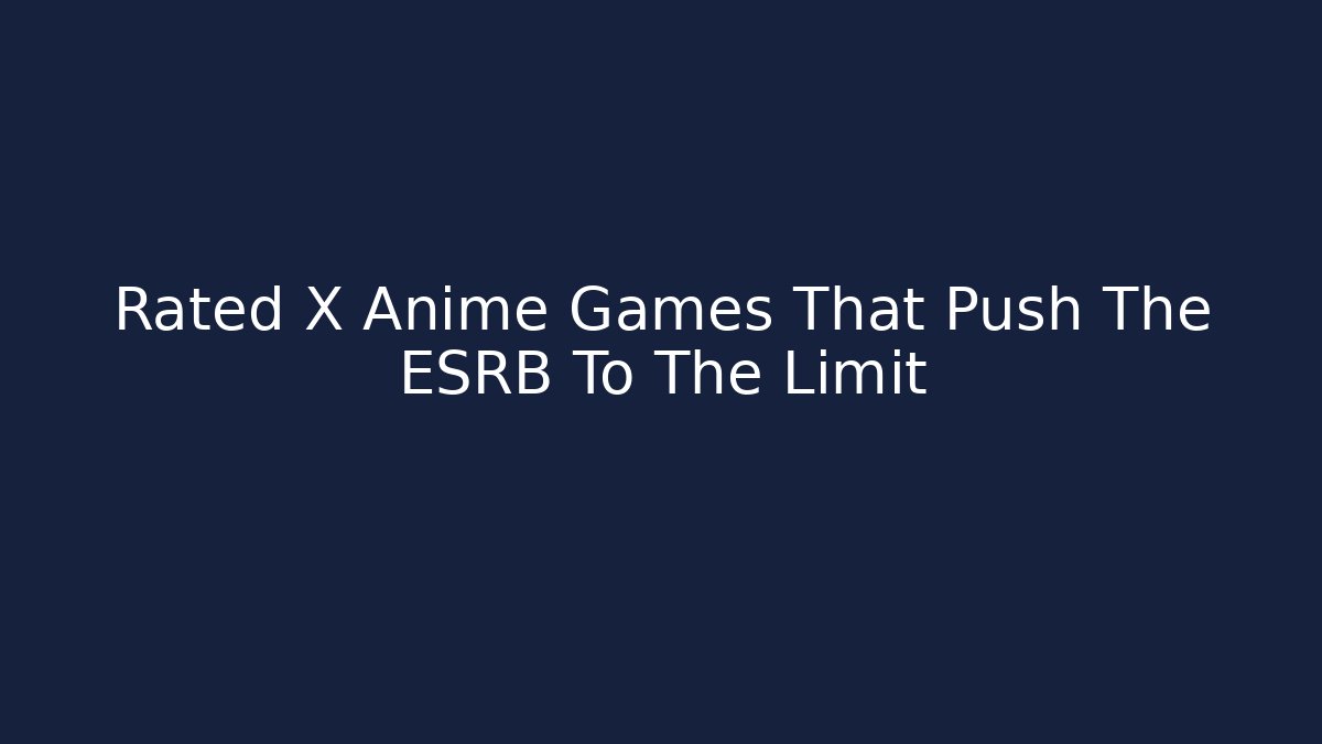 Rated X Anime Games That Push The ESRB To The Limit